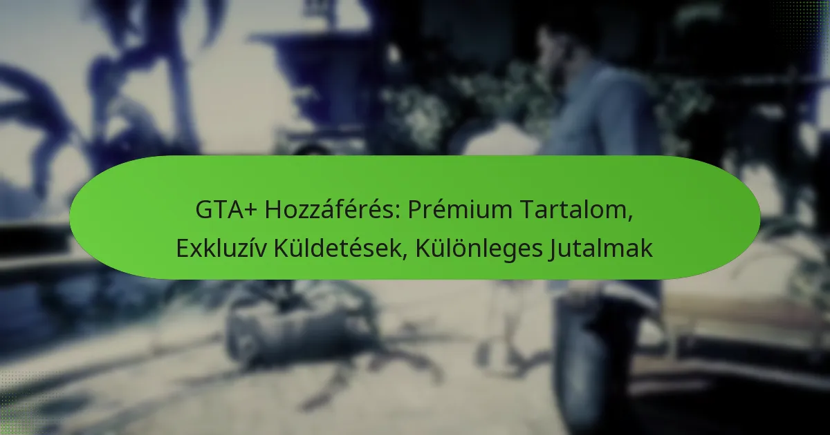 featured-image-gta-hozzaferes-premium-tartalom-ekluziv-kuldetesek-kulonleges-jutalmak