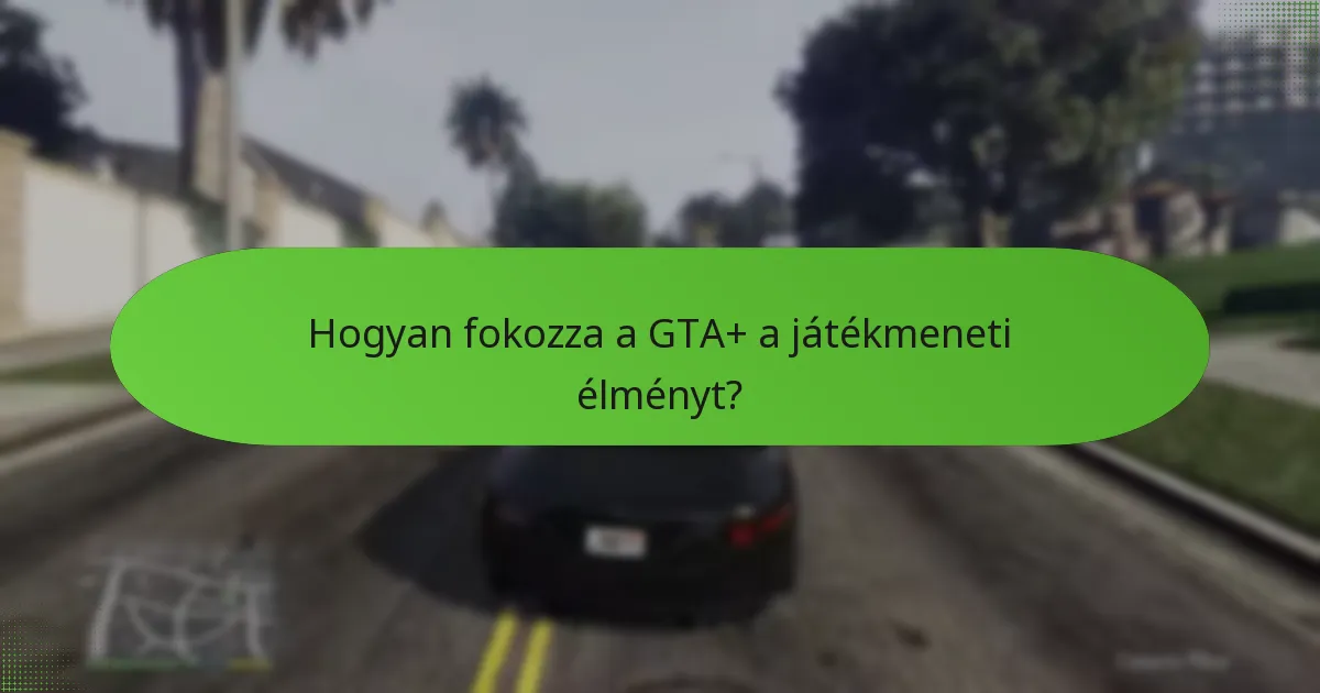 Hogyan fokozza a GTA+ a játékmeneti élményt?