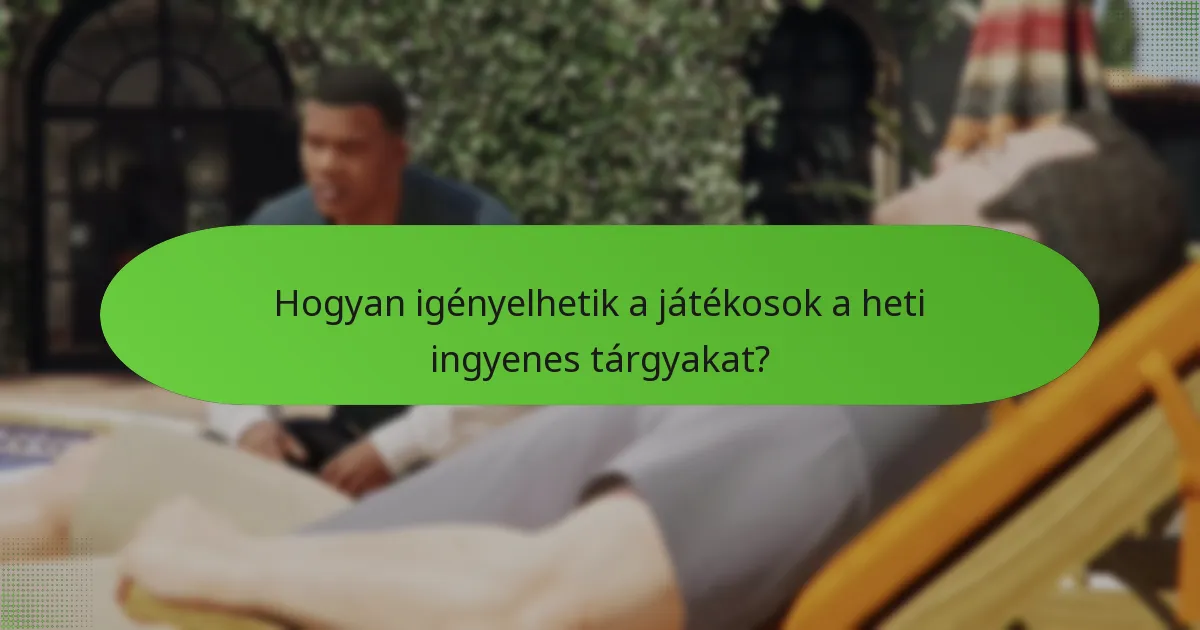 Milyen stratégiák maximalizálhatják a heti ingyenes tárgyak előnyeit?