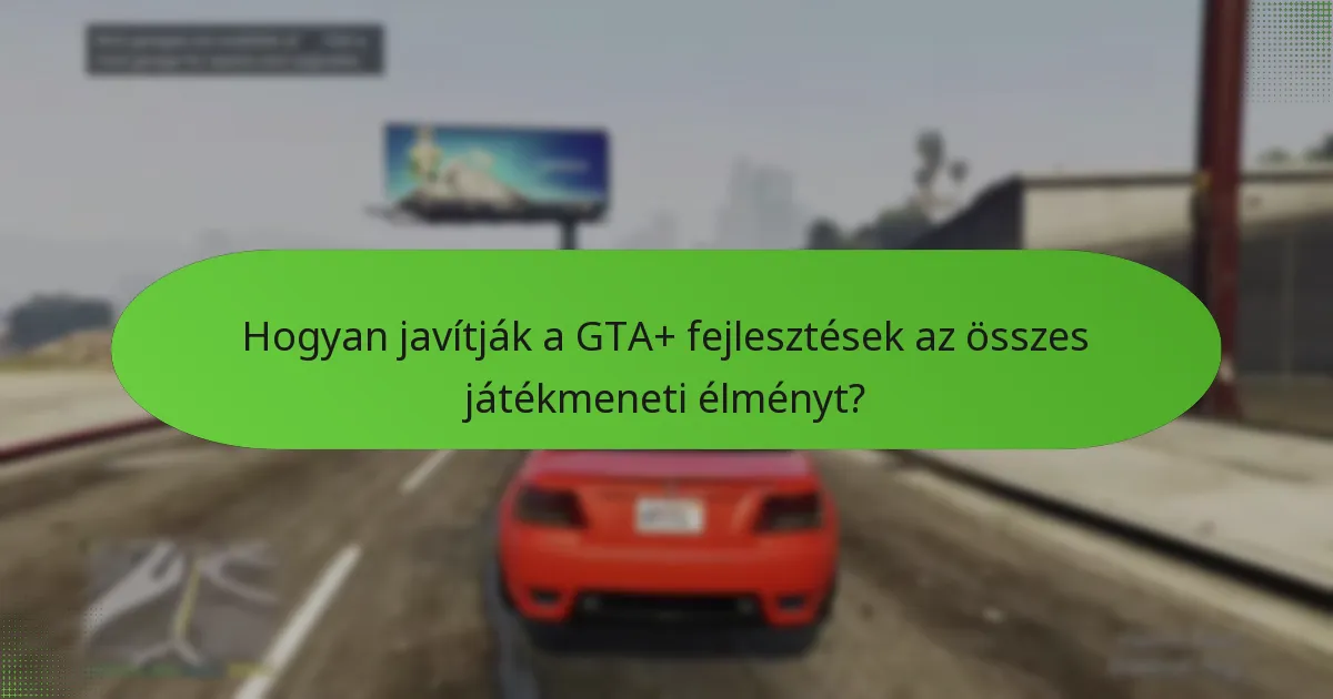 Hogyan javítják a GTA+ fejlesztések az összes játékmeneti élményt?