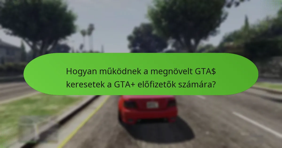 Hogyan működnek a megnövelt GTA$ keresetek a GTA+ előfizetők számára?
