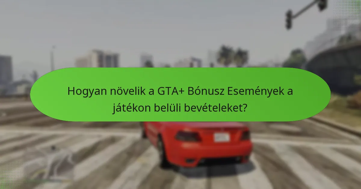 Hogyan növelik a GTA+ Bónusz Események a játékon belüli bevételeket?