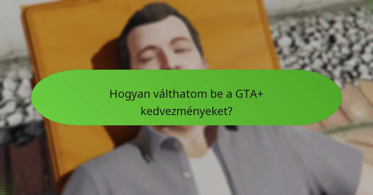 Hogyan válthatom be a GTA+ kedvezményeket?