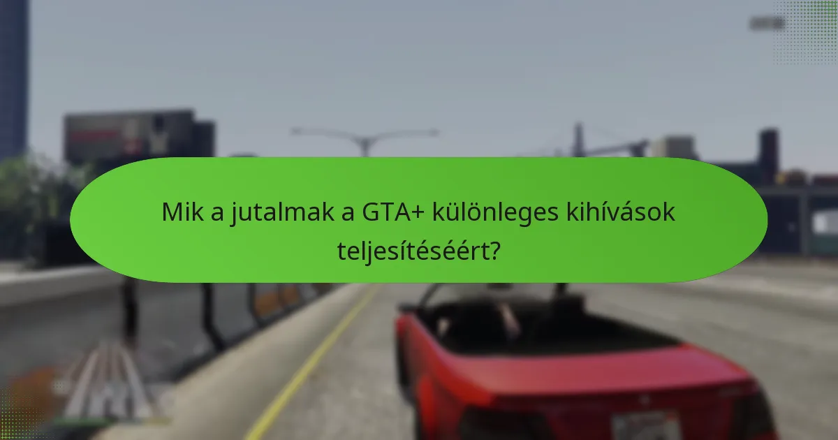 Milyen exkluzív tárgyakat lehet megszerezni a GTA+ különleges kihívásokon keresztül?
